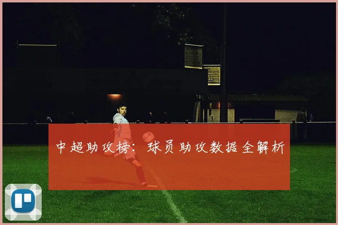 中超助攻榜：球员助攻数据全解析