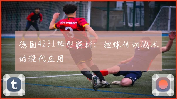 德国4231阵型解析：控球传切战术的现代应用
